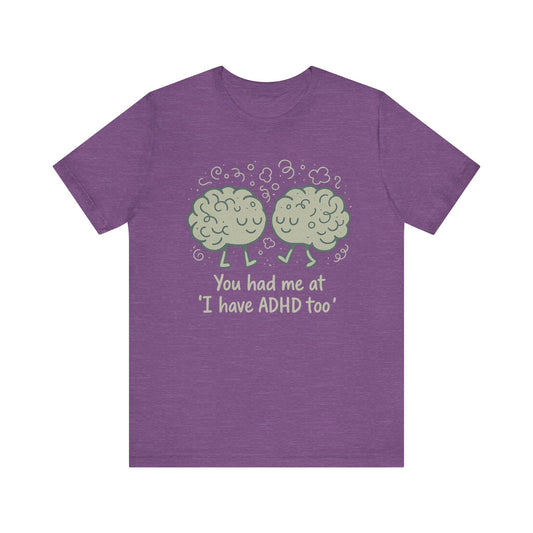 ADHD Awareness Short Sleeve Tee - "You had me at 'I have ADHD too'"
