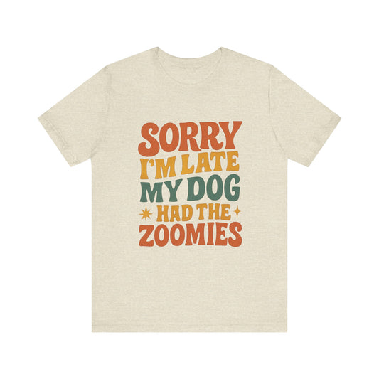 "Sorry I’m Late, My Dog Had the Zoomies" – Dog Lover Chaos Justified Tee
