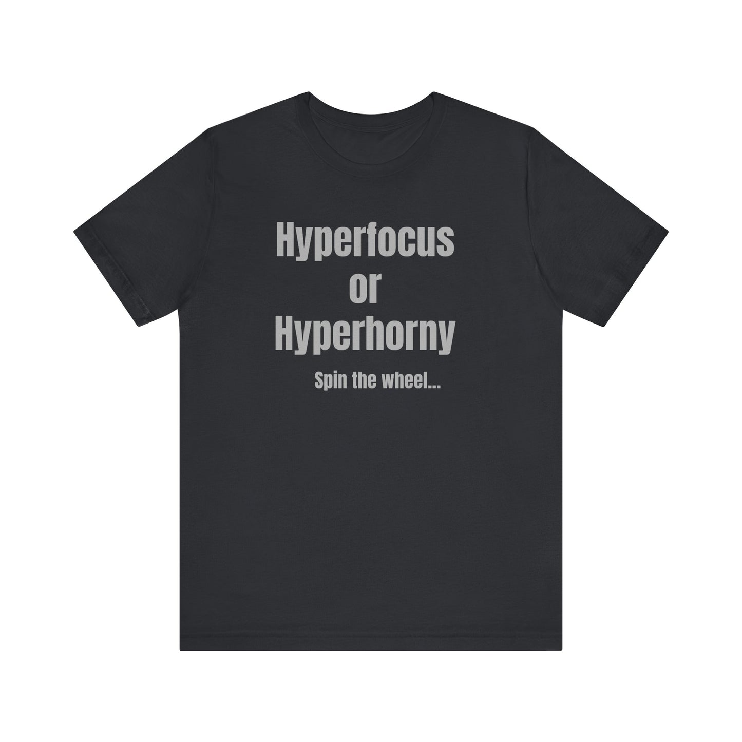 Hyperfocus or Hyperhorny, spin the wheel… ADHD Tee