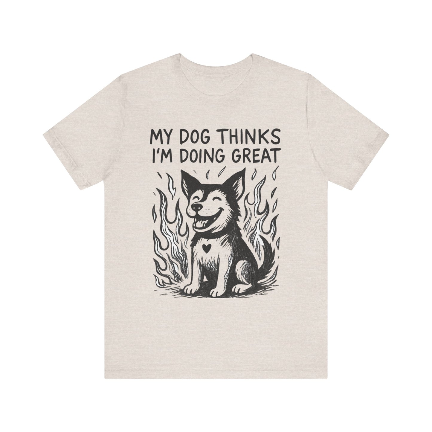 My Dog Thinks I’m Doing Great – Chaos Support Tee