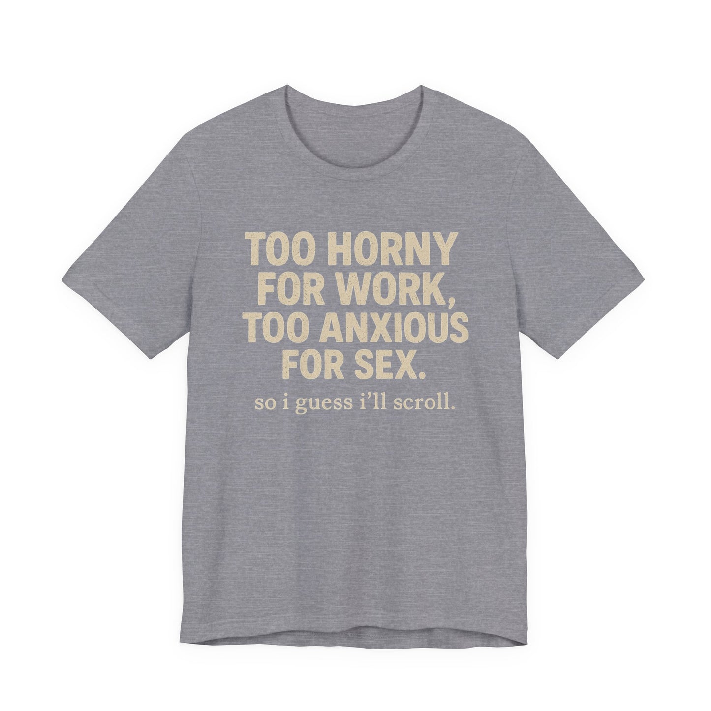 “Too horny for work, too anxious for sex “Tee
