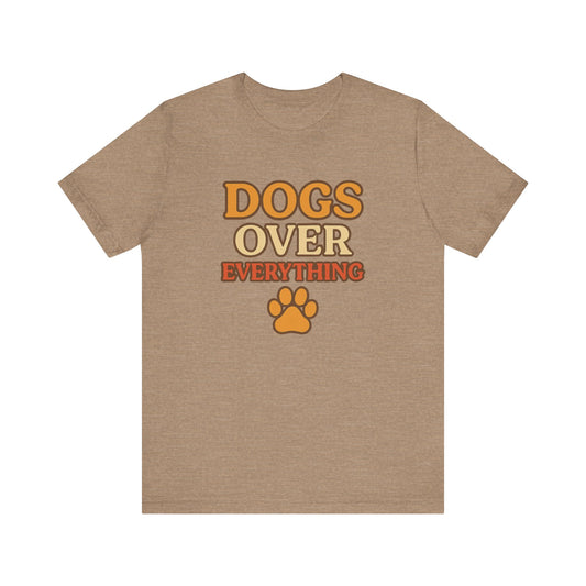 "Dogs Over Everything" – Dog Lover Tee