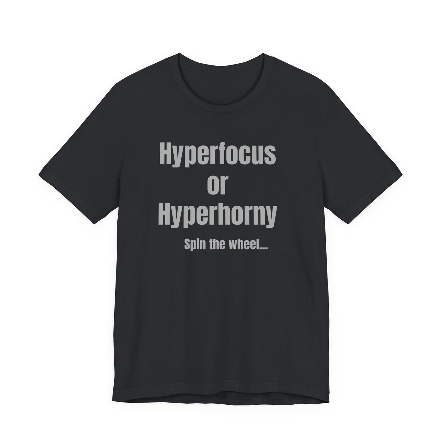 Hyperfocus or Hyperhorny, spin the wheel… ADHD Tee