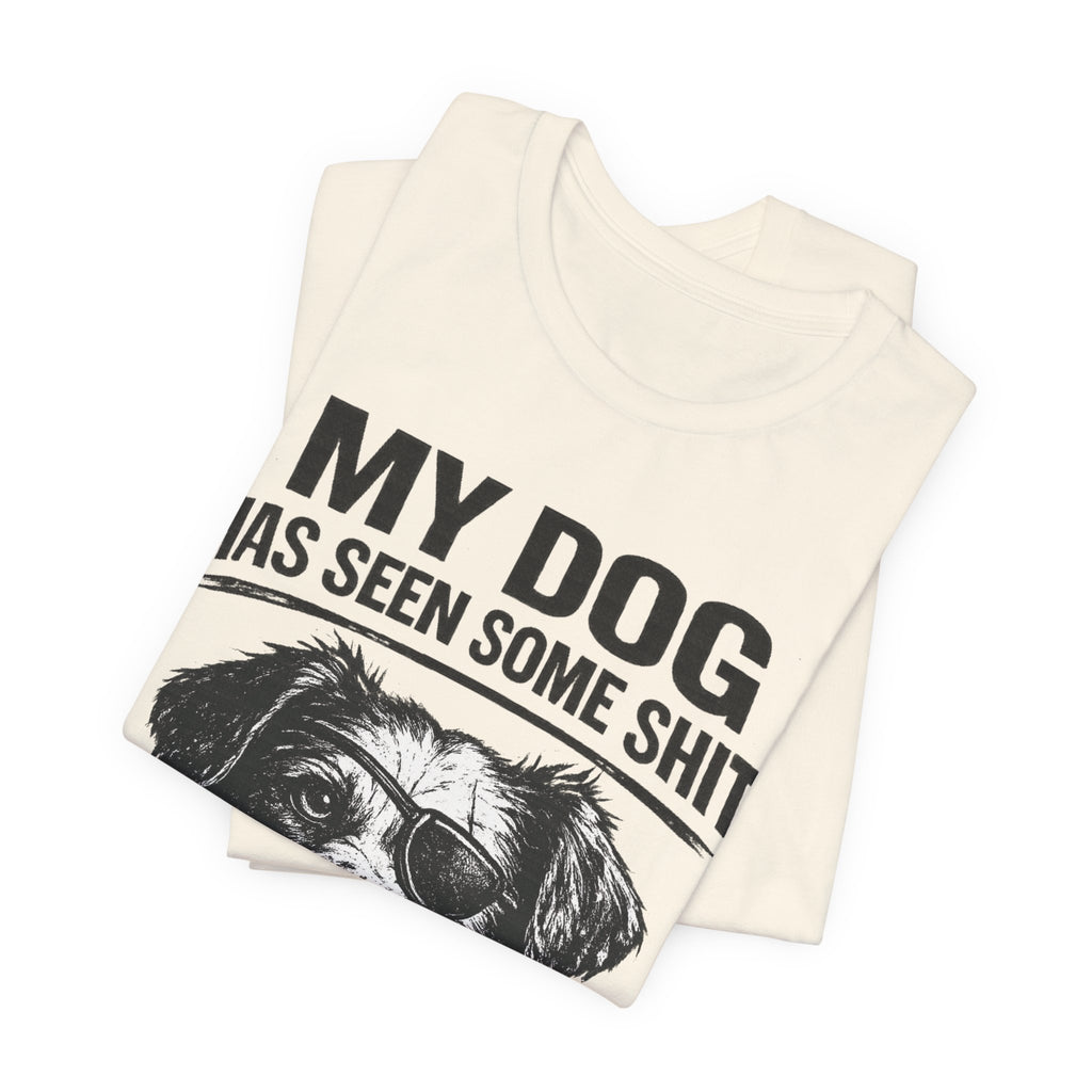 Dog T-Shirt — "My Dog Has Seen Some Shit and Judges Me Daily" Funny Pet Tee