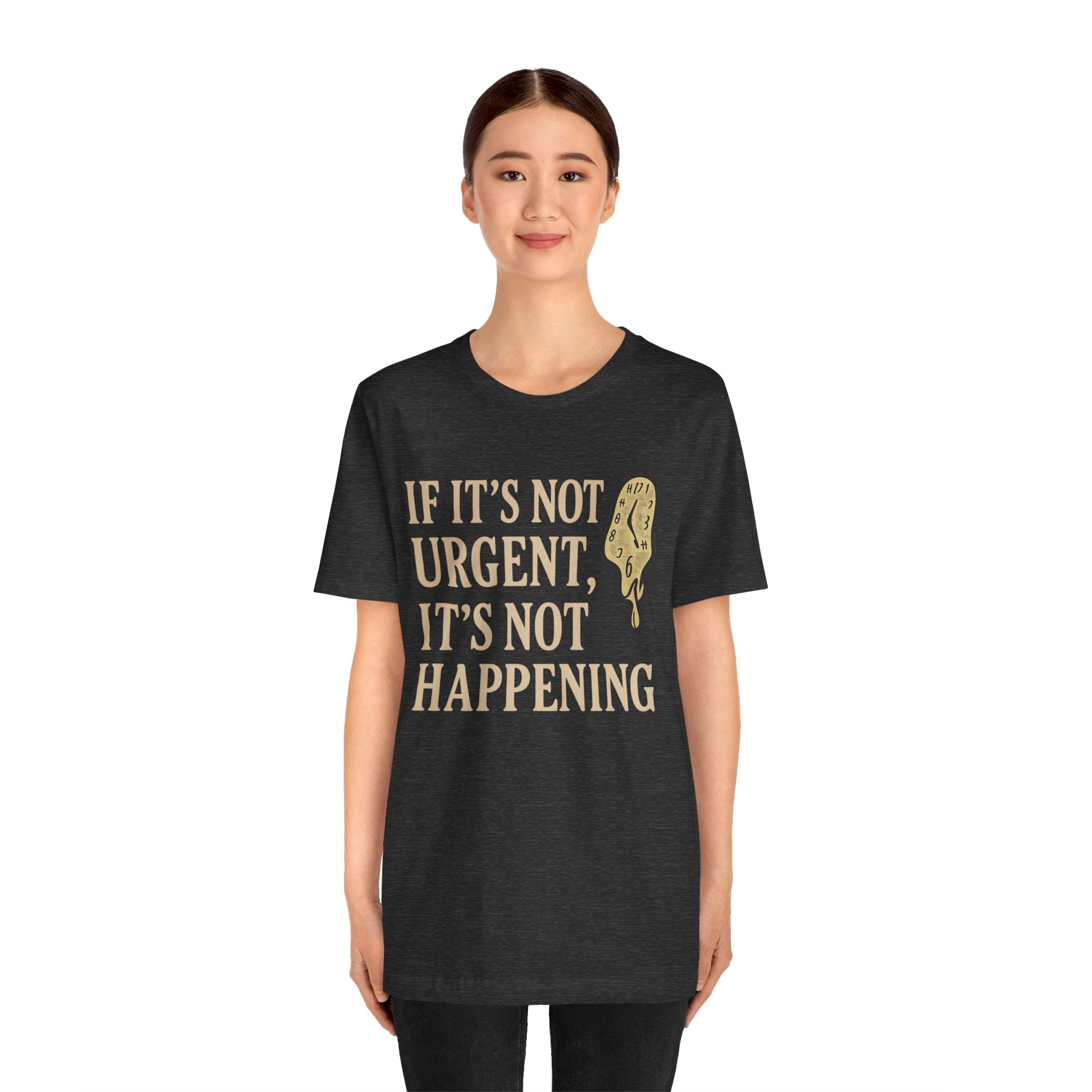 If It’s Not Urgent, It’s Not Happening T-Shirt — Funny Procrastination Tee