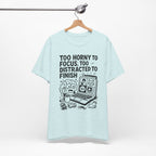 Too Horny to Focus Tee — Funny Distracted Workday Graphic T-Shirt