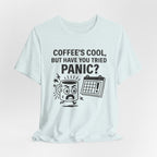 Coffee's Cool But Have You Tried Panic? T‑Shirt