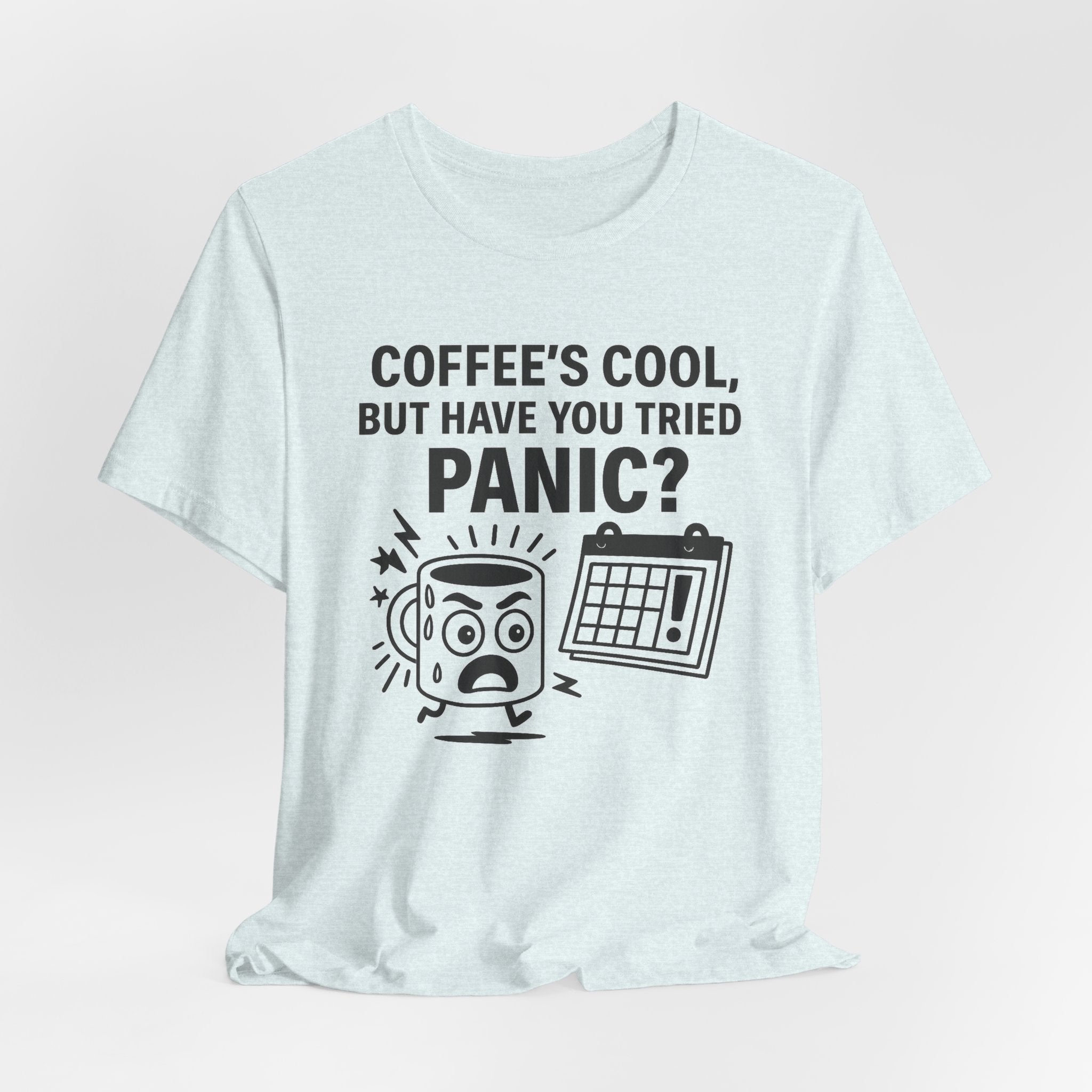 Coffee's Cool But Have You Tried Panic? T‑Shirt
