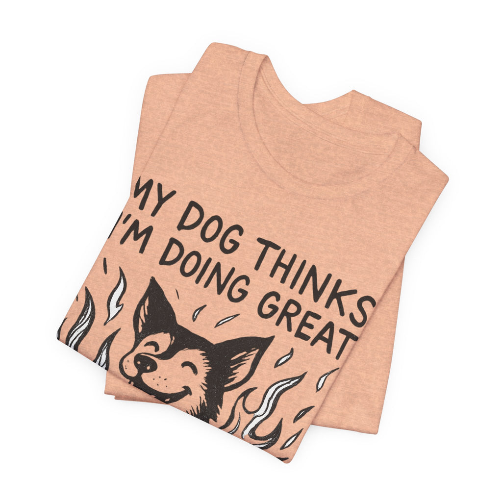 Dog T-Shirt — “My Dog Thinks I’m Doing Great” Cute Funny Pet Tee