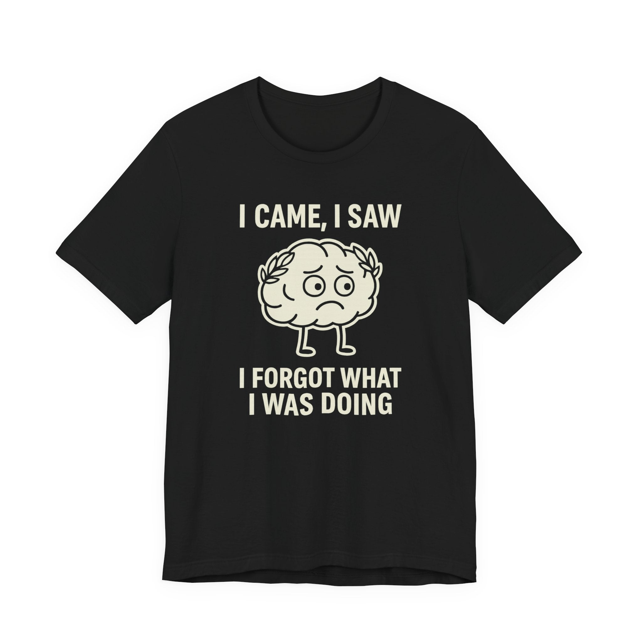Funny Brain T-Shirt — "I Came, I Saw, I Forgot What I Was Doing" Graphic Tee