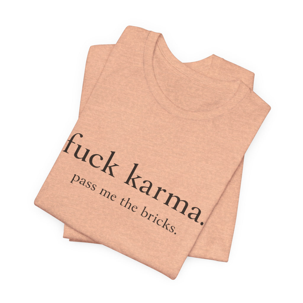 Graphic Tee — “fuck karma. pass me the bricks.” Minimalist Statement T-Shirt