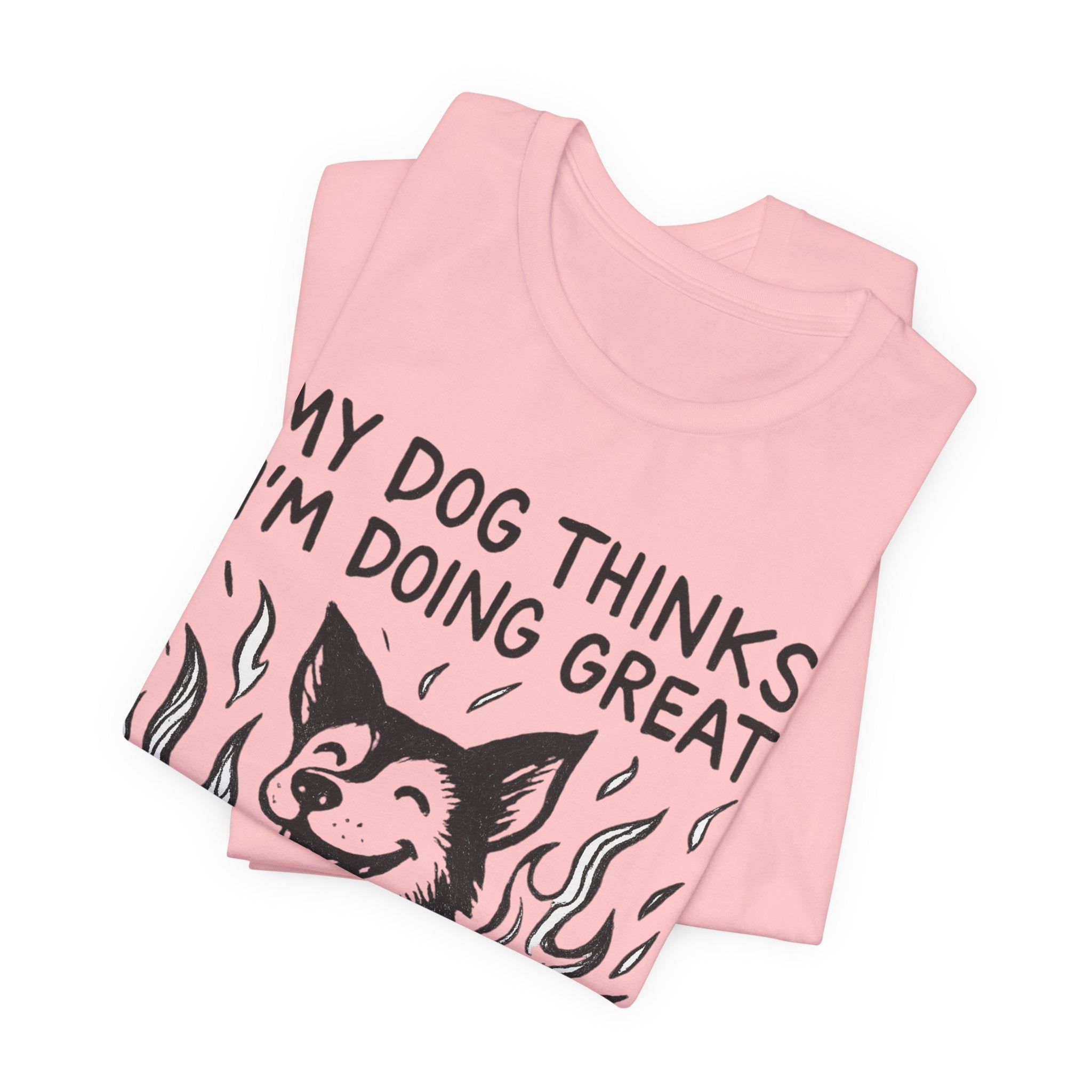 Dog T-Shirt — “My Dog Thinks I’m Doing Great” Cute Funny Pet Tee