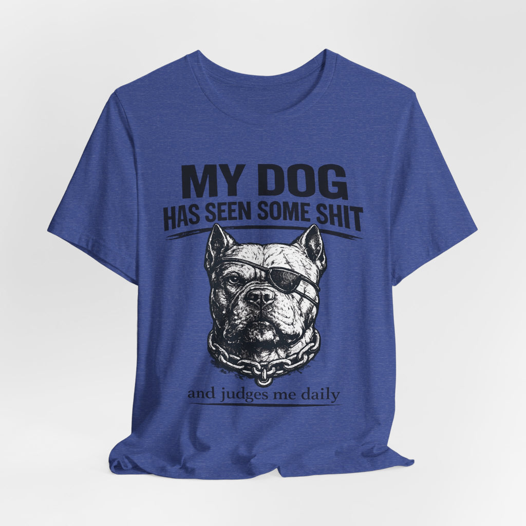 Pitbull T-Shirt — "My Dog Has Seen Some Shit and Judges Me Daily" Graphic Tee