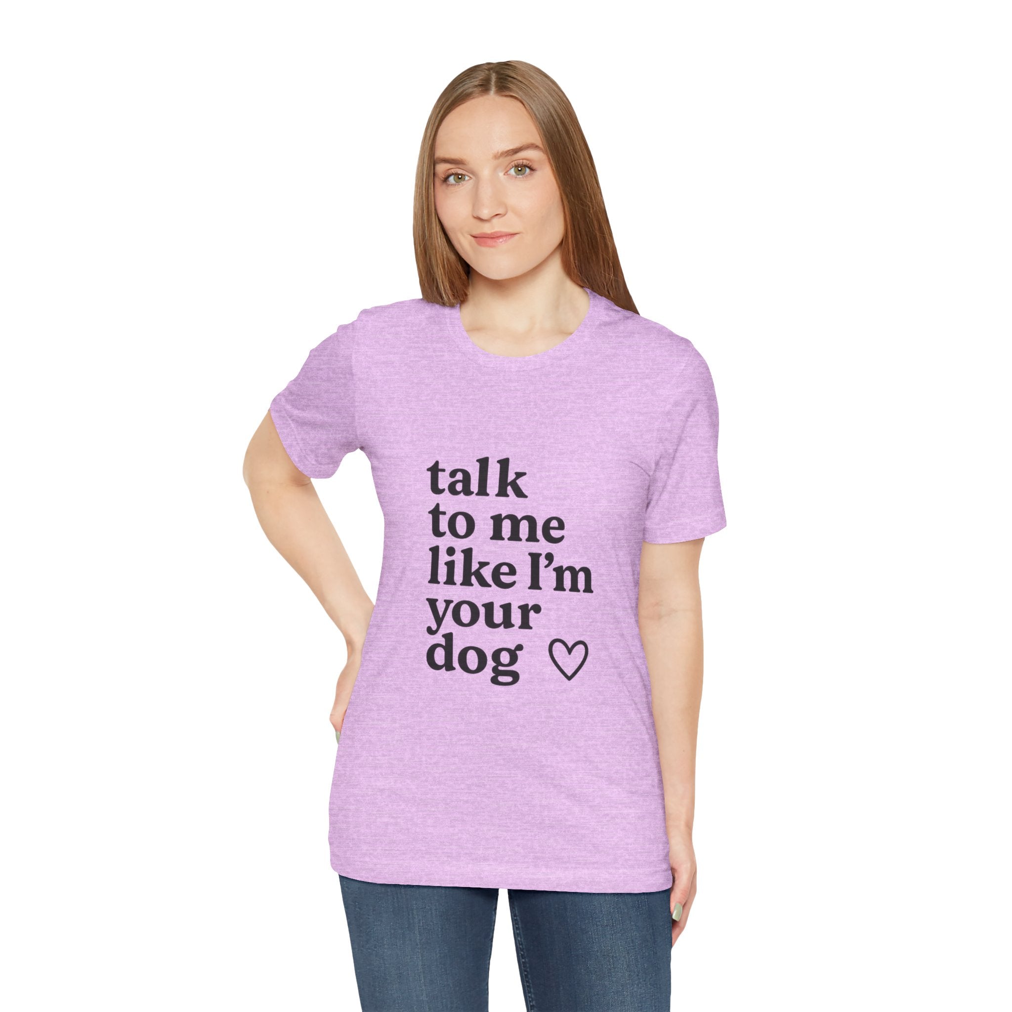 Talk To Me Like I'm Your Dog T-Shirt — Cute Pet Lover Tee