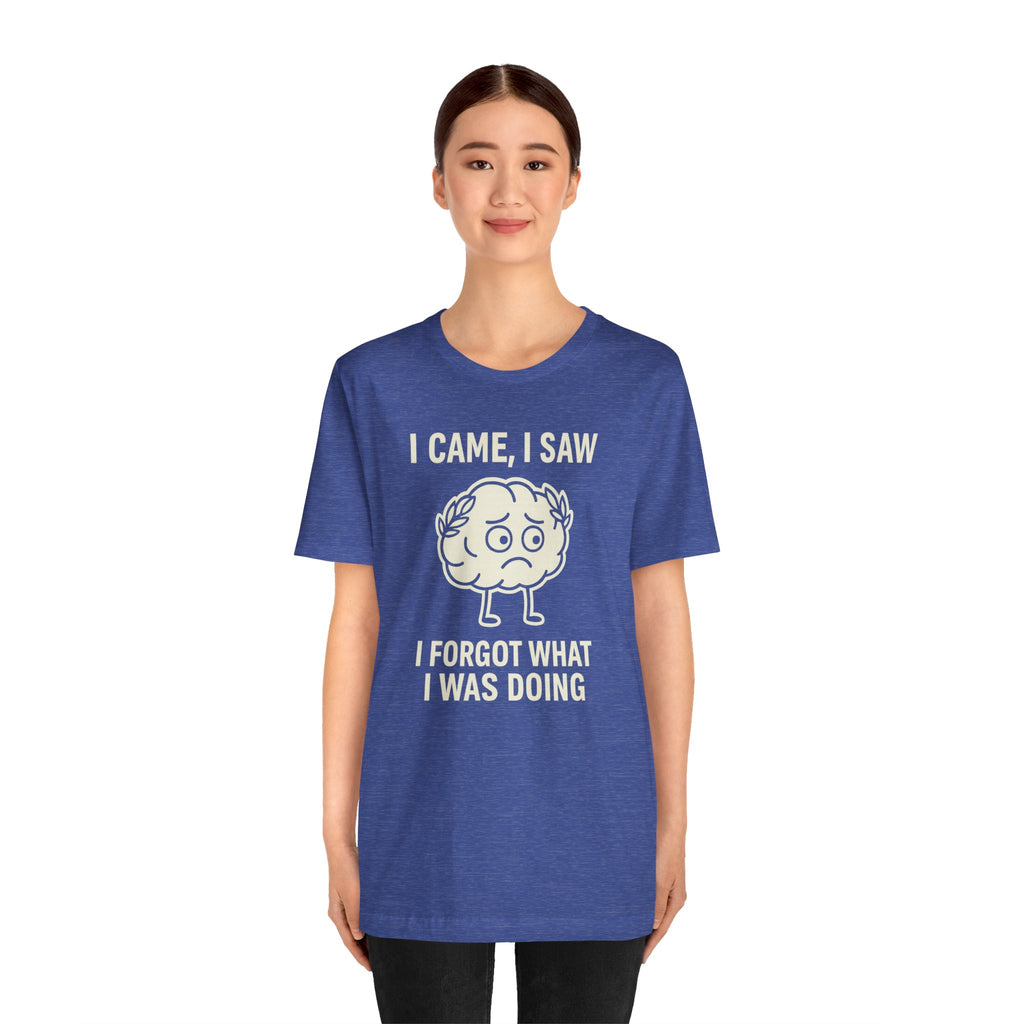 Funny Brain T-Shirt — "I Came, I Saw, I Forgot What I Was Doing" Graphic Tee