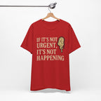 If It’s Not Urgent, It’s Not Happening T-Shirt — Funny Procrastination Tee