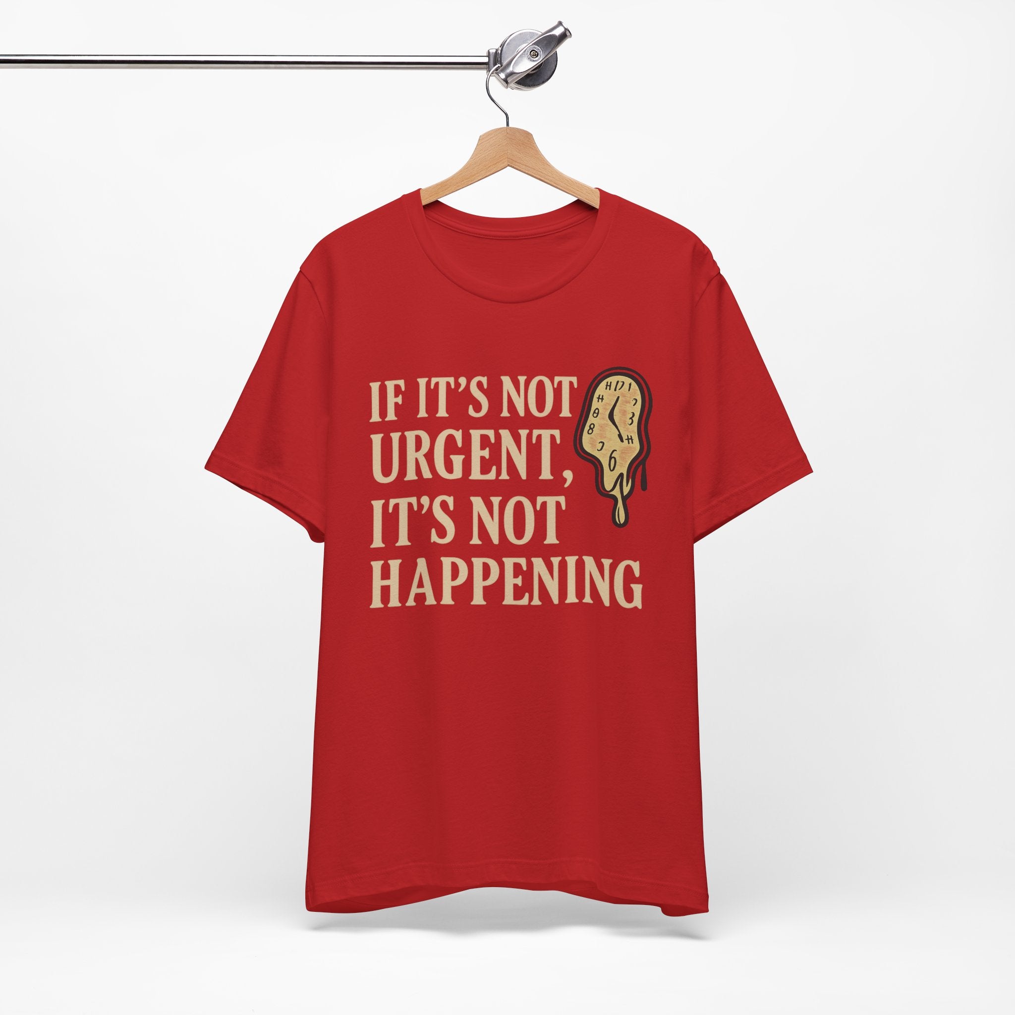 If It’s Not Urgent, It’s Not Happening T-Shirt — Funny Procrastination Tee