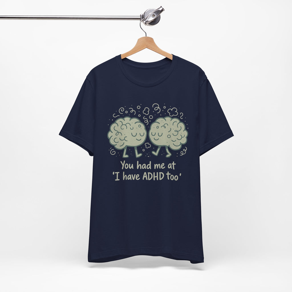 ADHD Awareness Tee — "You Had Me at 'I Have ADHD Too'" Shirt