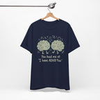 ADHD Awareness Tee — "You Had Me at 'I Have ADHD Too'" Shirt