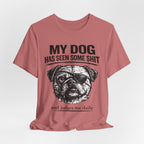 Pug Dog Lover Tee — "My Dog Has Seen Some Shit" Graphic T-Shirt