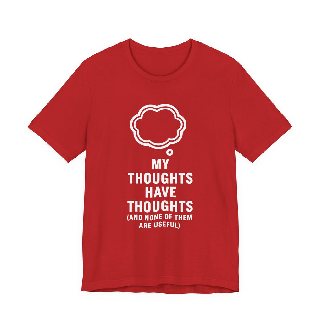 Funny Graphic Tee — "My Thoughts Have Thoughts (And None Of Them Are Useful)"