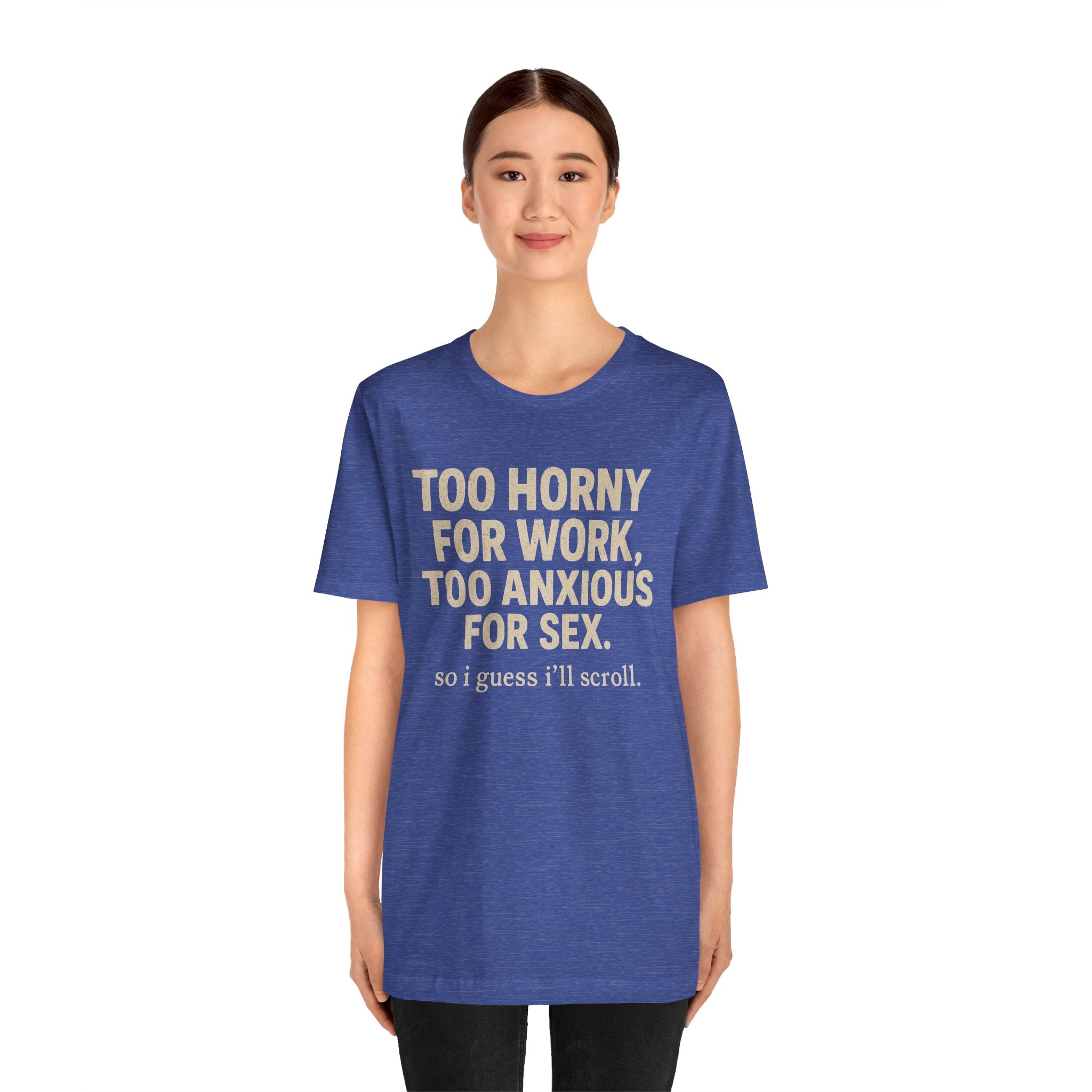 Graphic Tee — "Too Horny for Work, Too Anxious for Sex" Funny Text T-Shirt