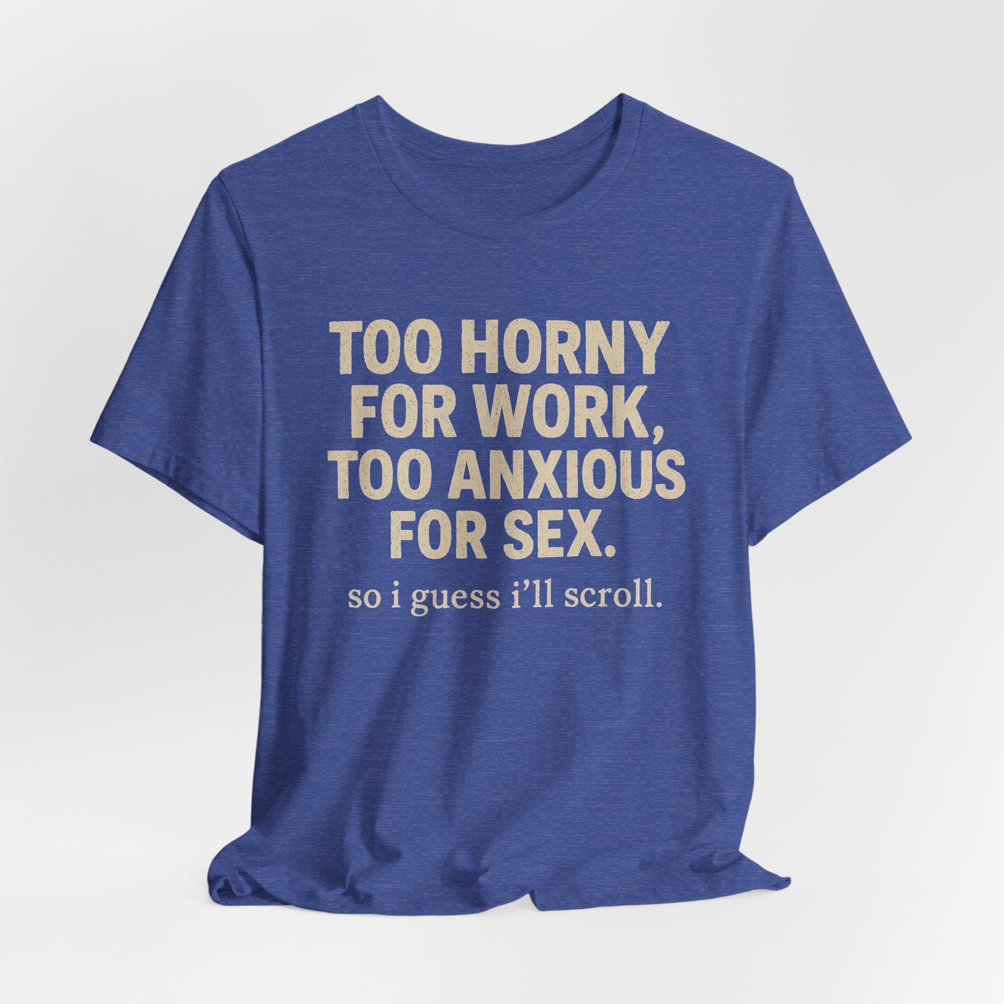Graphic Tee — "Too Horny for Work, Too Anxious for Sex" Funny Text T-Shirt