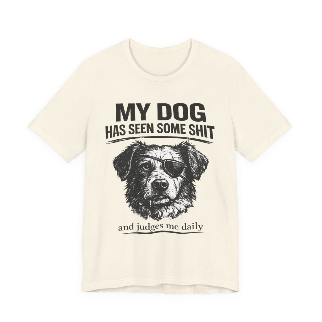 Dog T-Shirt — "My Dog Has Seen Some Shit and Judges Me Daily" Funny Pet Tee