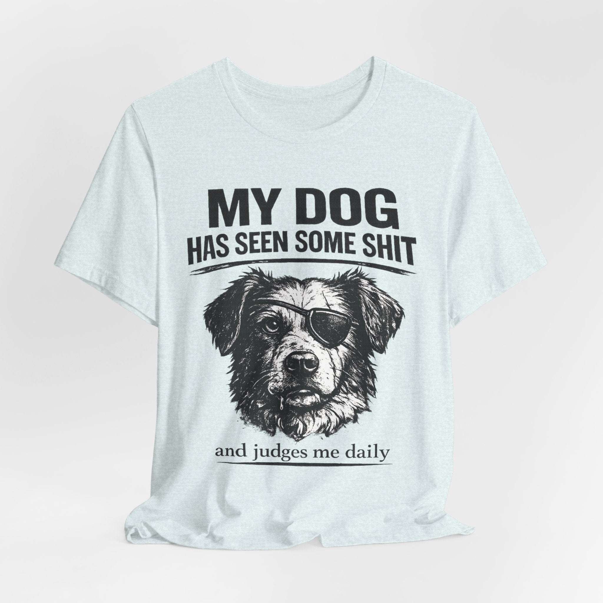 Dog T-Shirt — "My Dog Has Seen Some Shit and Judges Me Daily" Funny Pet Tee