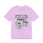 Coffee's Cool But Have You Tried Panic? T‑Shirt