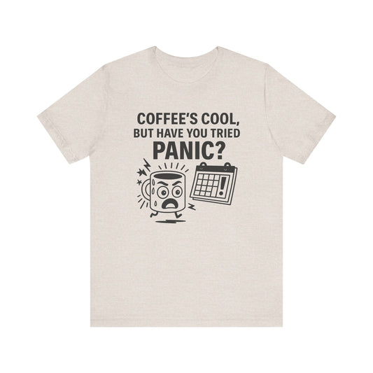 “Coffee’s Cool, But Have You Tried Panic?” Tee