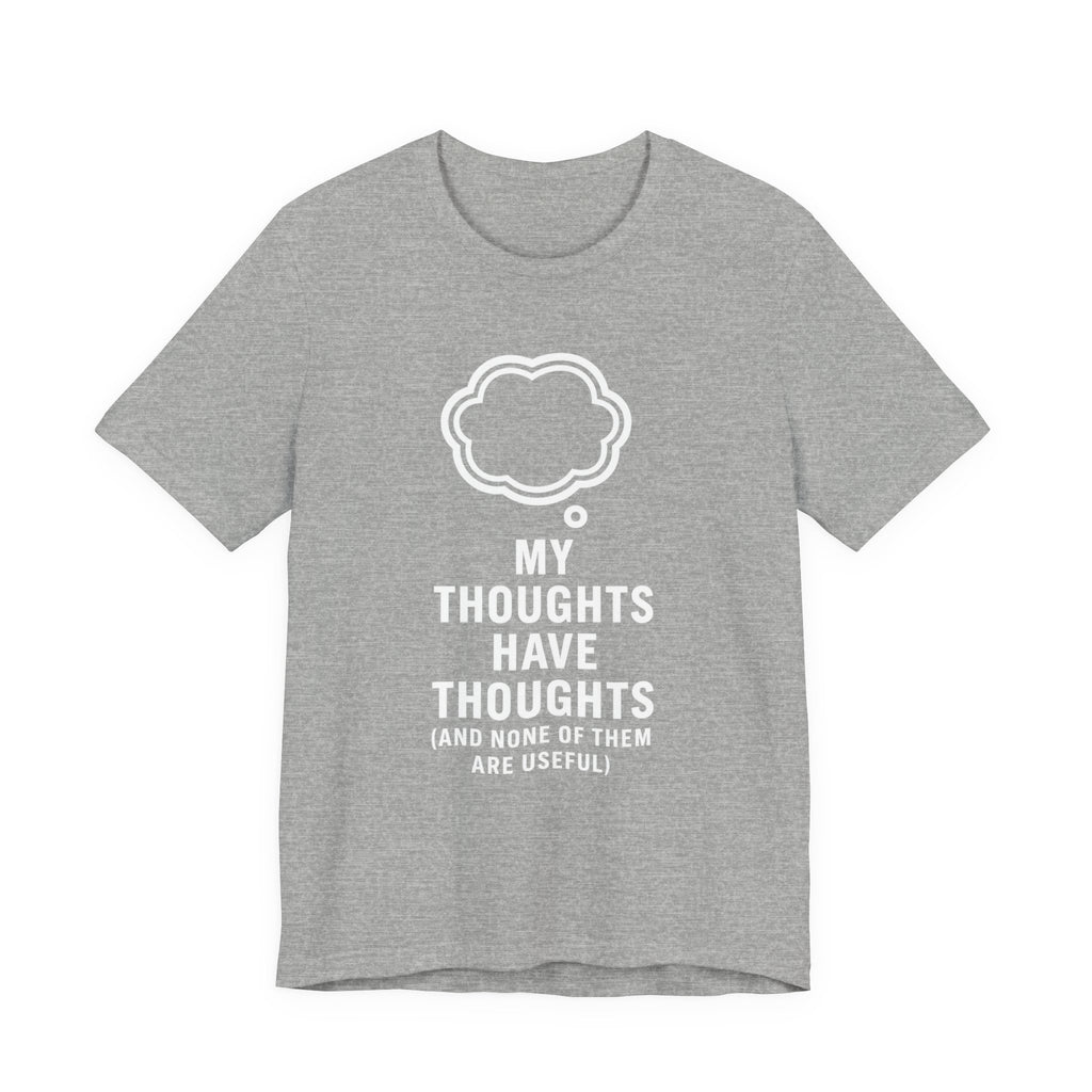 Funny Graphic Tee — "My Thoughts Have Thoughts (And None Of Them Are Useful)"