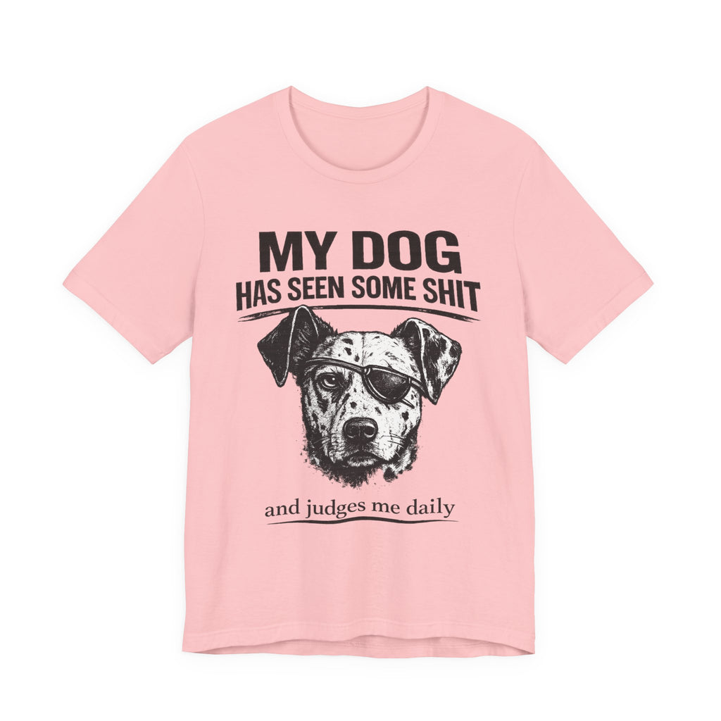 My Dog Has Seen Some Shit T-Shirt — Funny Dog Lover Tee