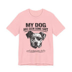 My Dog Has Seen Some Shit T-Shirt — Funny Dog Lover Tee