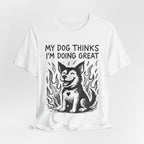Dog T-Shirt — “My Dog Thinks I’m Doing Great” Cute Funny Pet Tee