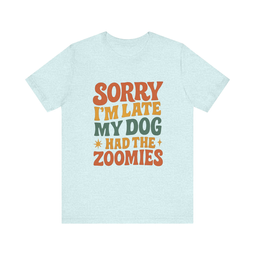 "Sorry I’m Late, My Dog Had the Zoomies" – Dog Lover Chaos Justified Tee