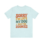 "Sorry I’m Late, My Dog Had the Zoomies" – Dog Lover Chaos Justified Tee