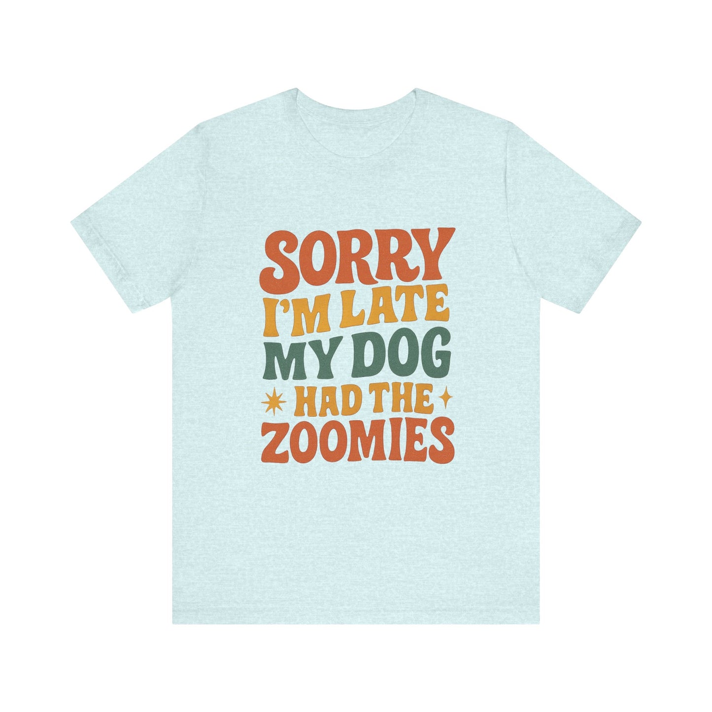"Sorry I’m Late, My Dog Had the Zoomies" – Dog Lover Chaos Justified Tee