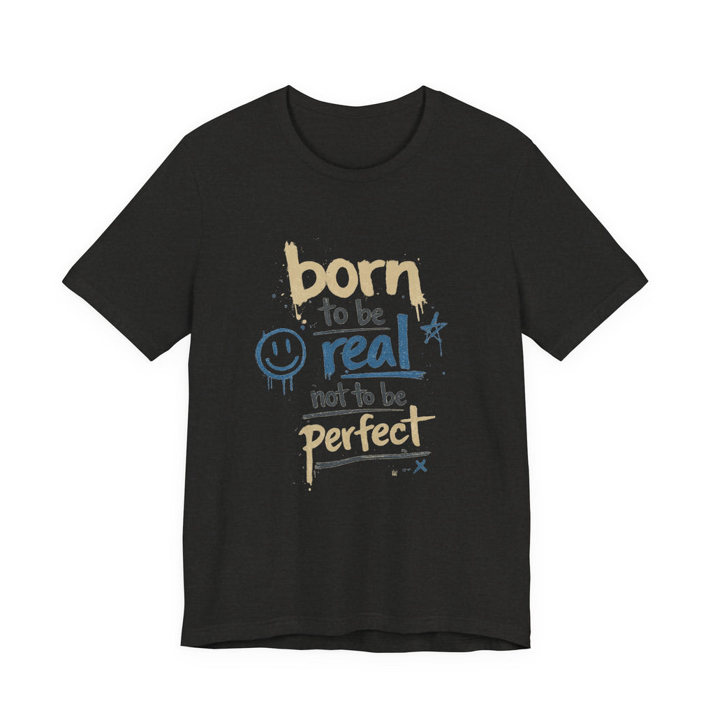 Born to Be Real Tee — Graphic T‑Shirt