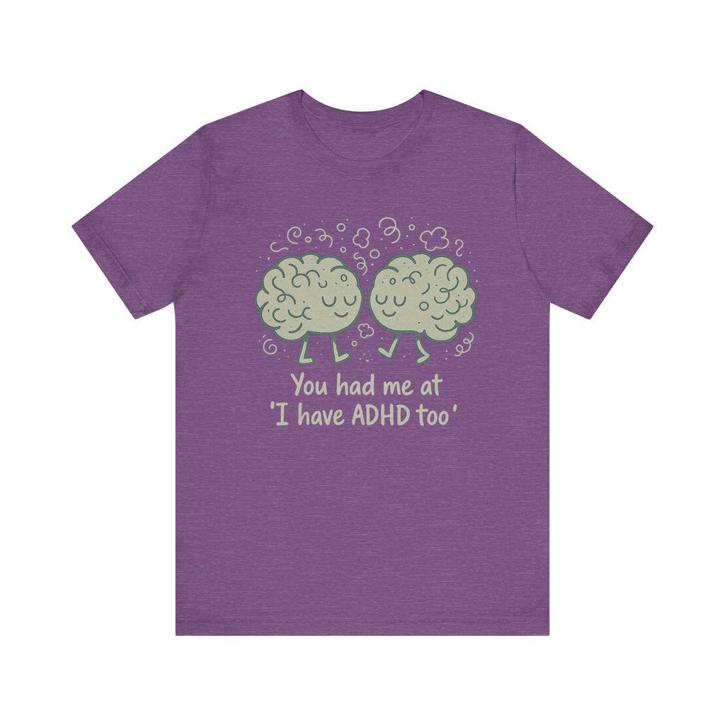 ADHD Awareness Short Sleeve Tee - "You had me at 'I have ADHD too'"
