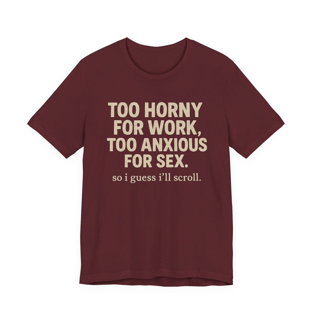 Graphic Tee — "Too Horny for Work, Too Anxious for Sex" Funny Text T-Shirt