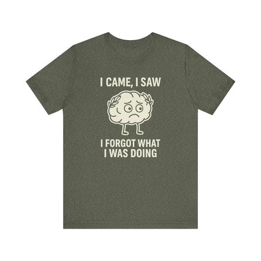 “I Came, I Saw, I Forgot What I Was Doing” Tee