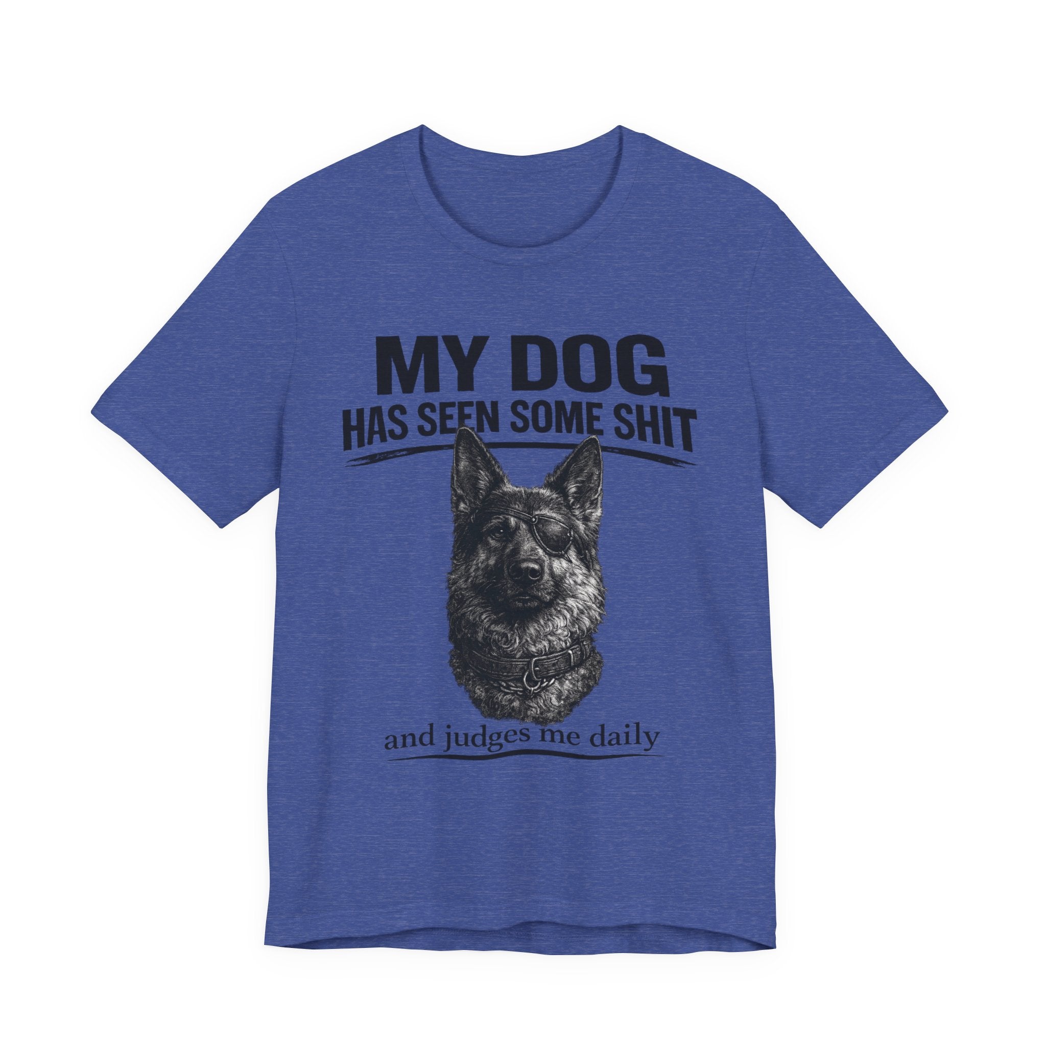 Dog Lover Tee — “My Dog Has Seen Some Shit and Judges Me Daily” Graphic T-Shirt German shepherd