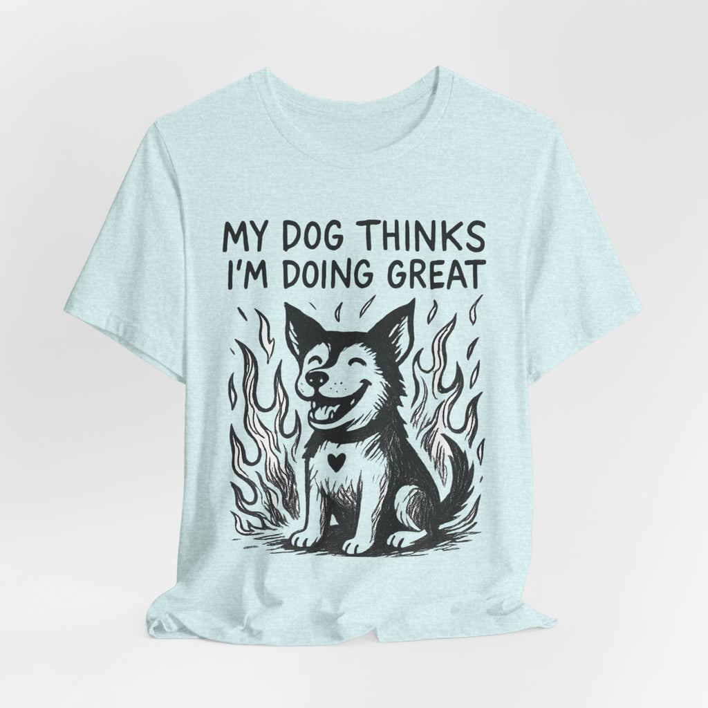 Dog T-Shirt — “My Dog Thinks I’m Doing Great” Cute Funny Pet Tee