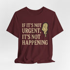 If It’s Not Urgent, It’s Not Happening T-Shirt — Funny Procrastination Tee