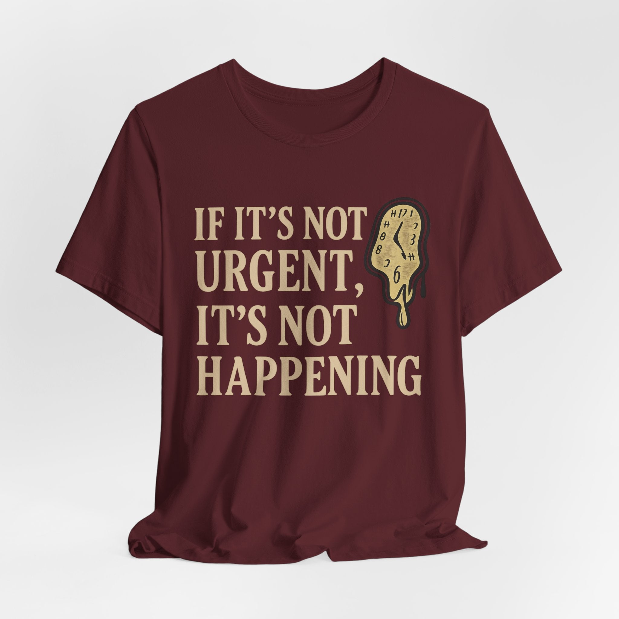 If It’s Not Urgent, It’s Not Happening T-Shirt — Funny Procrastination Tee