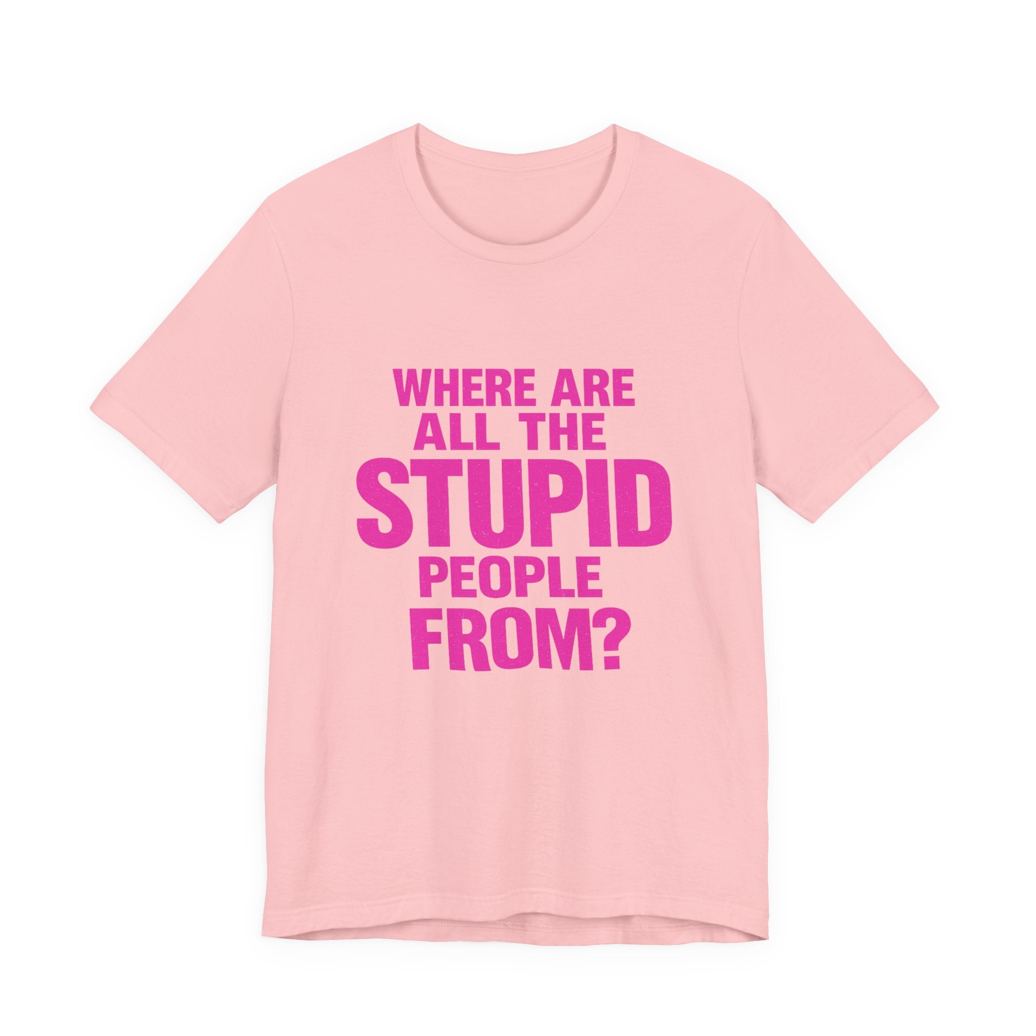 Graphic Tee — "Where Are All The Stupid People From?" Bold Statement T-Shirt
