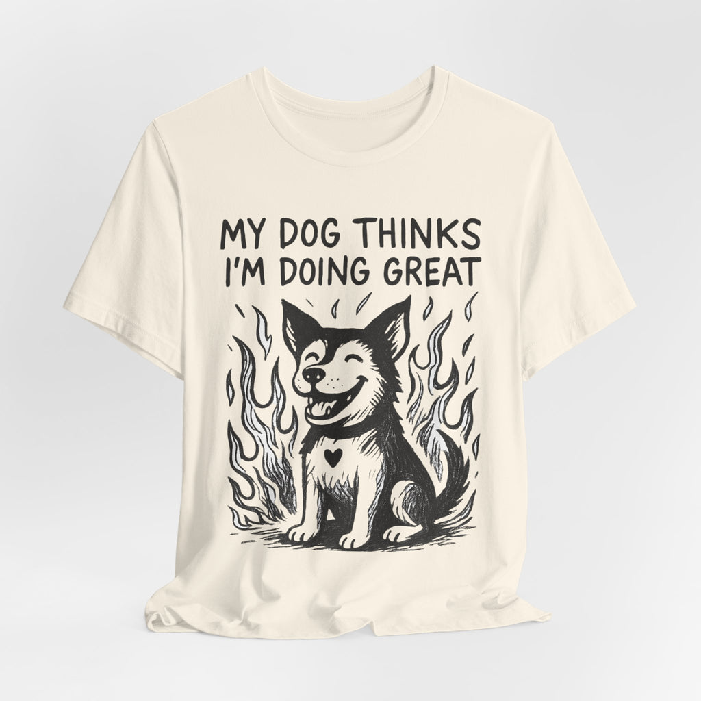 Dog T-Shirt — “My Dog Thinks I’m Doing Great” Cute Funny Pet Tee