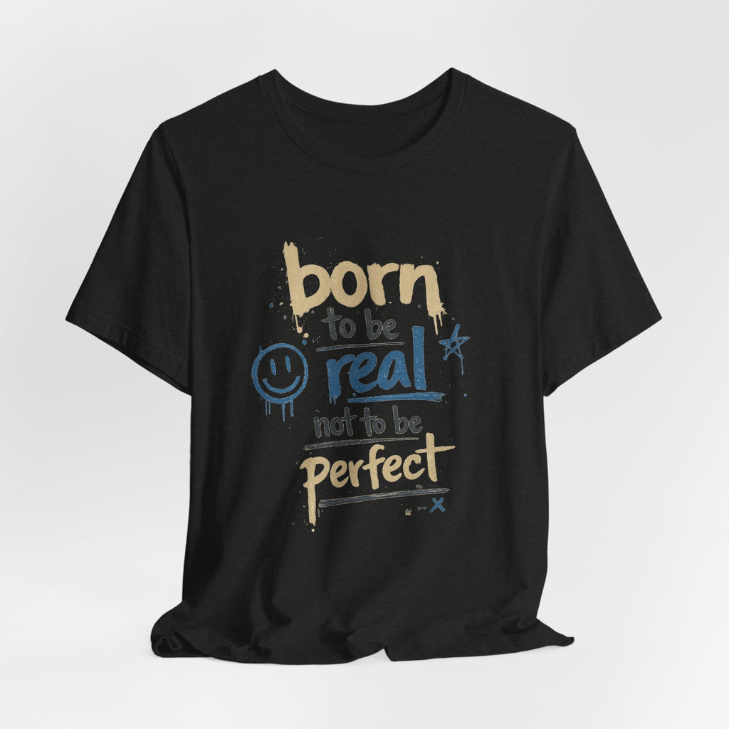Born to Be Real Tee — Graphic T‑Shirt