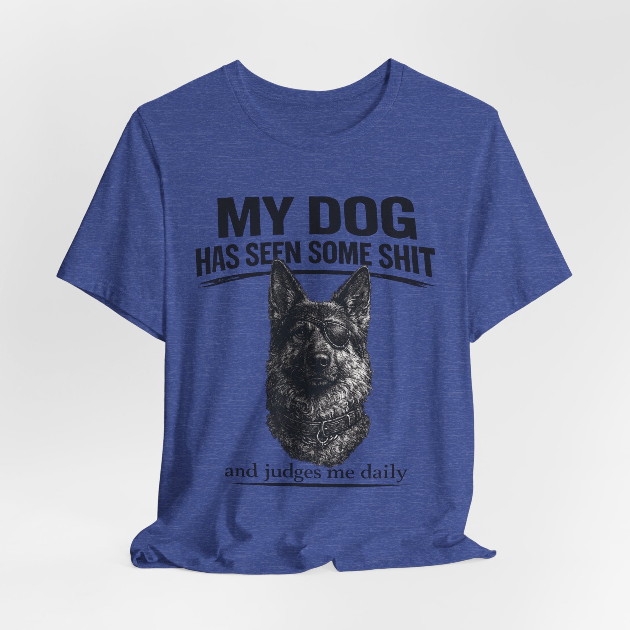 Dog Lover Tee — “My Dog Has Seen Some Shit and Judges Me Daily” Graphic T-Shirt German shepherd